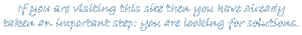 You have already taken an important step, you are looking for solutions